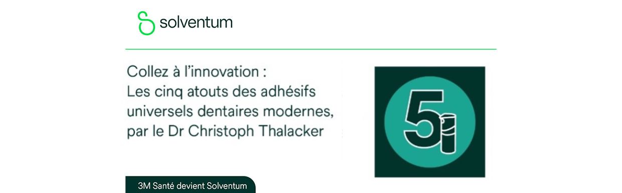 Cinq avantages des adhésifs universels dentaires modernes